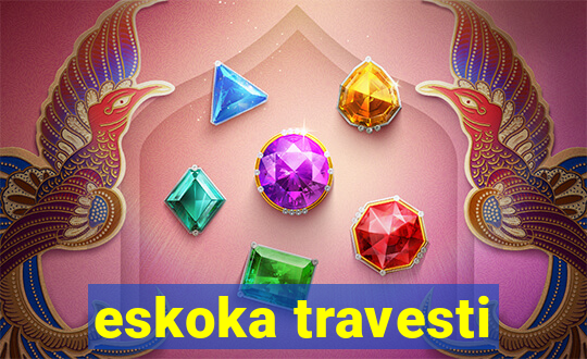 eskoka travesti